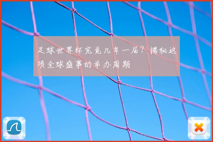 足球世界杯究竟几年一届？揭秘这项全球盛事的举办周期